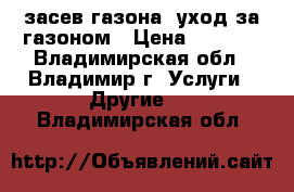 засев газона, уход за газоном › Цена ­ 1 000 - Владимирская обл., Владимир г. Услуги » Другие   . Владимирская обл.